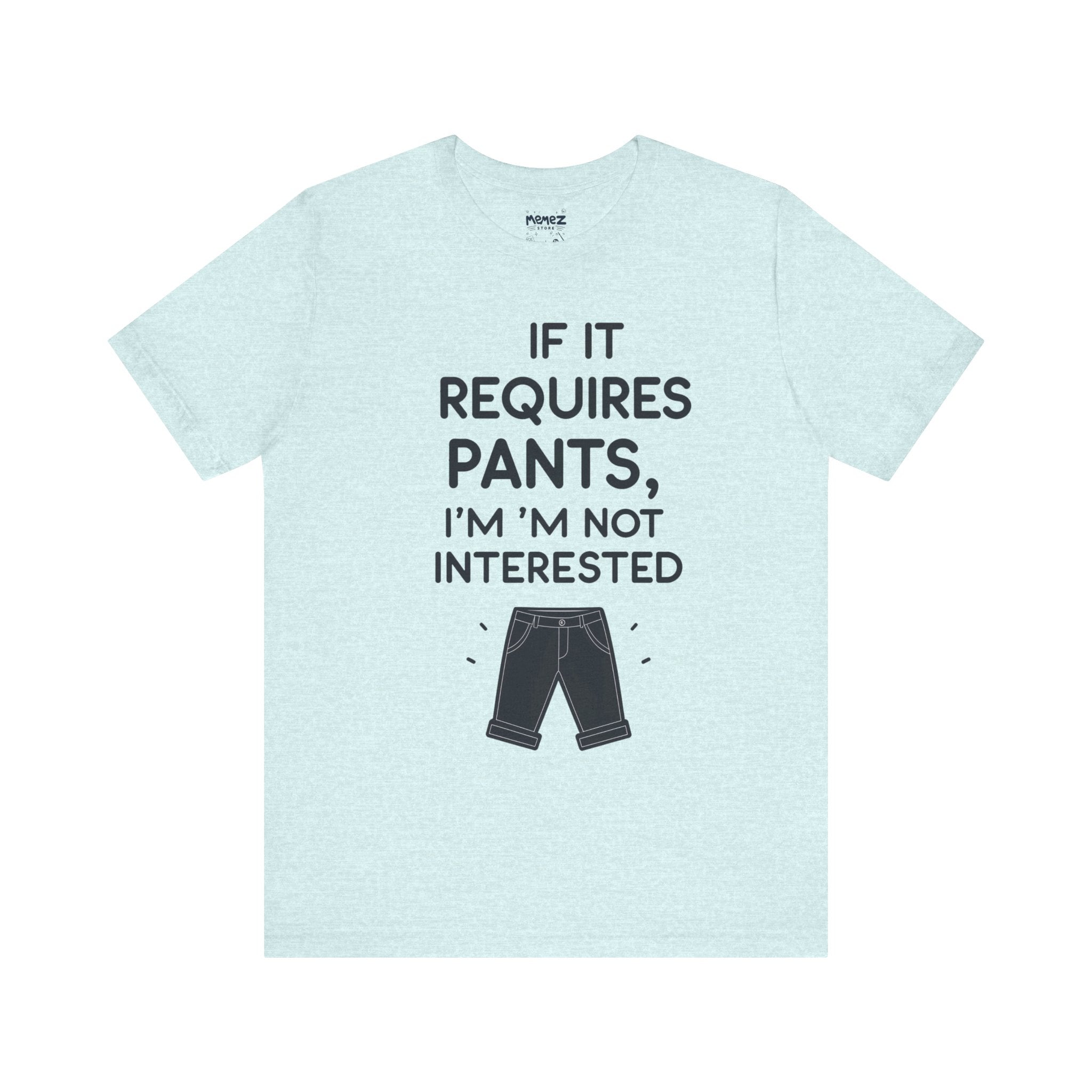 Funny Unisex Tee - 'if It Requires Pant, I am Not interested' by memez store