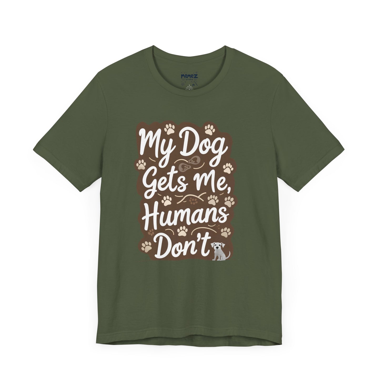 My Dog Gets Me Humans Dont Funny Tee By Memez Store