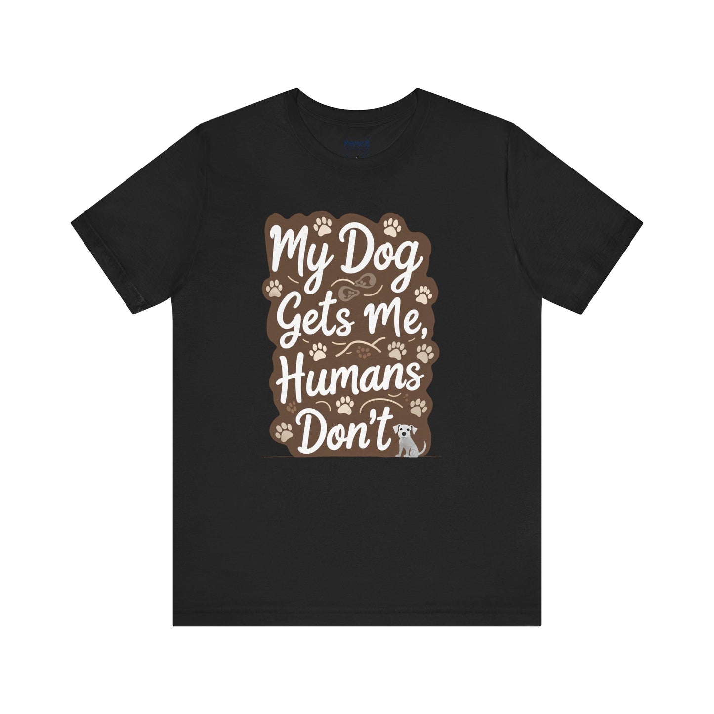 My Dog Gets Me Humans Dont Funny Tee By Memez Store