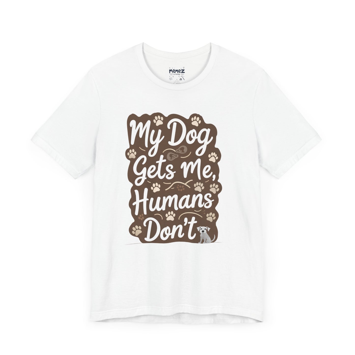My Dog Gets Me Humans Dont Funny Tee By Memez Store