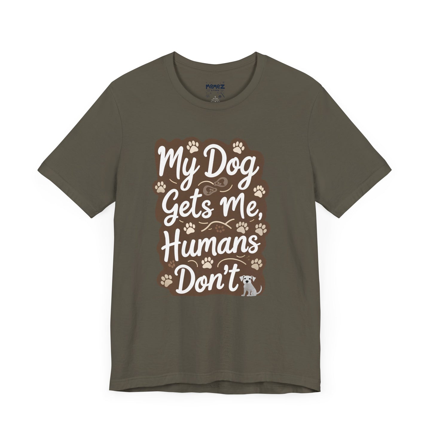 My Dog Gets Me Humans Dont Funny Tee By Memez Store