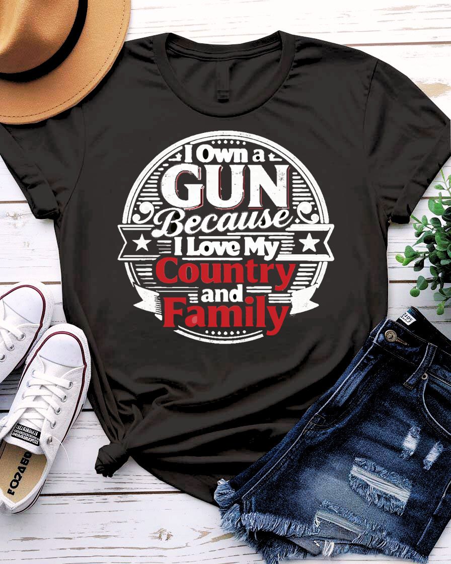I Own Gun Because I Love My Country And Family Tee