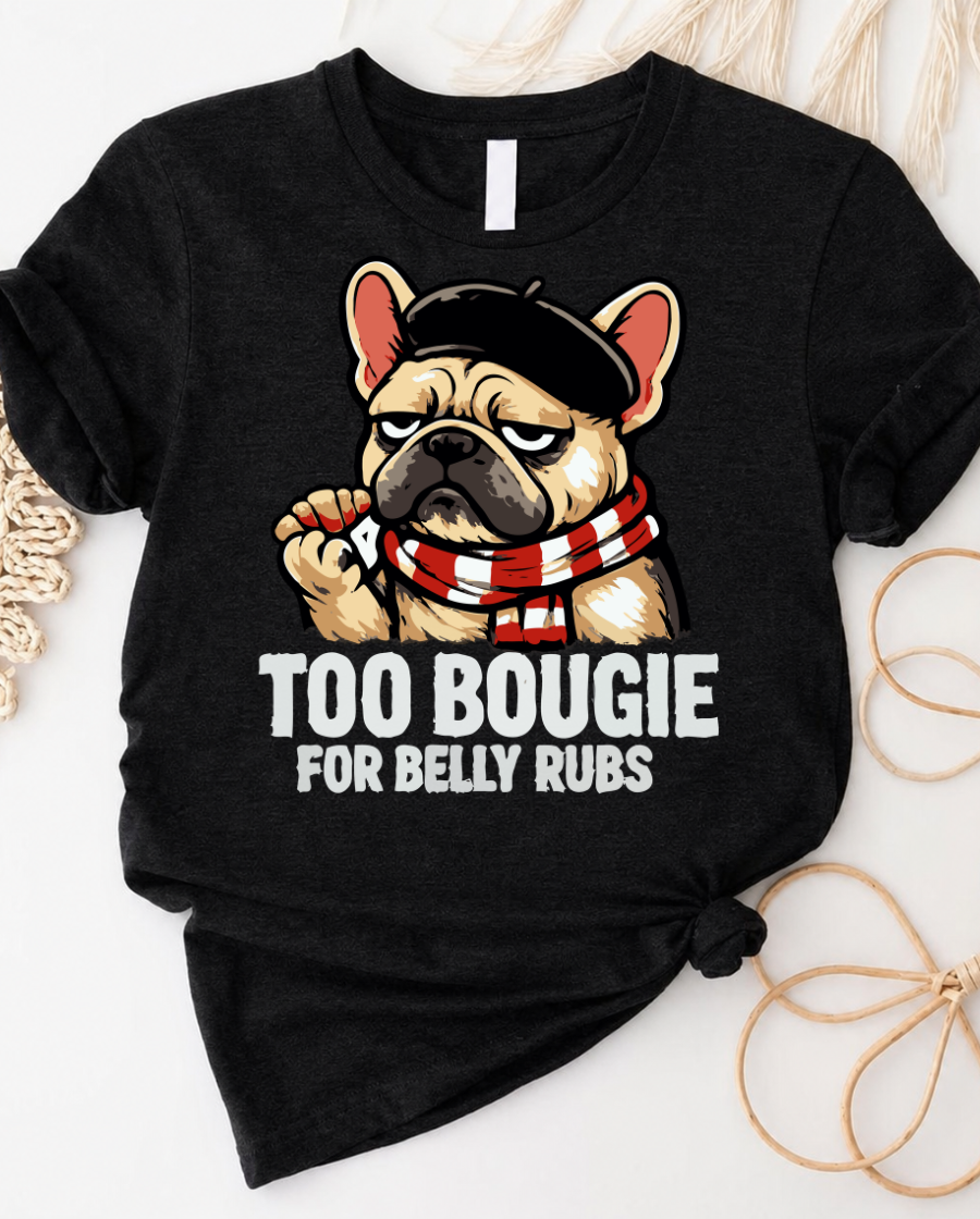 Frenchie Graphic Tee — "Too Bougie for Belly Rubs" Cute Pug Dog Shirt