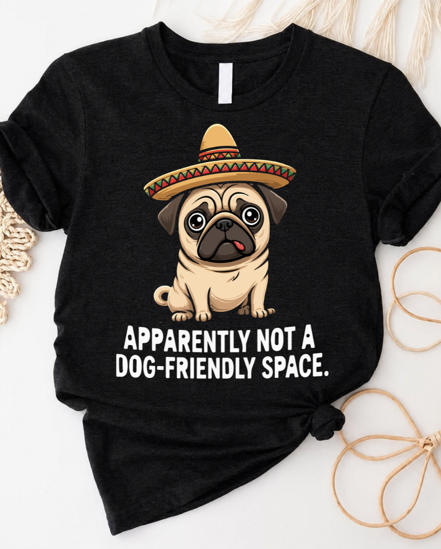 Pug Sombrero T‑Shirt – "Apparently Not a Dog‑Friendly Space" Funny Pet Tee