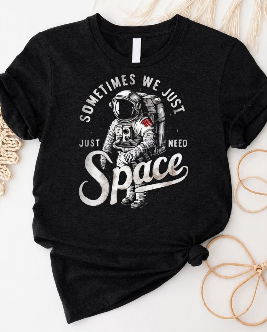 Some Time We need Just Space Astronaut lover's Tee