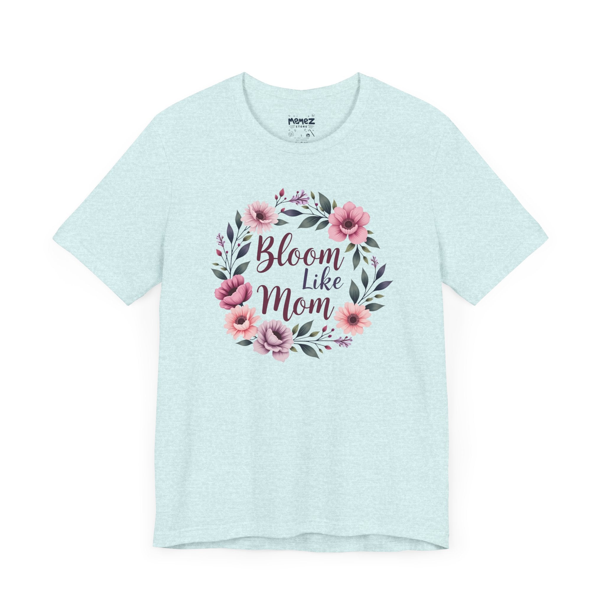 Bloom Like Mom , Unisex Funny and Meme Tee By Memez Store