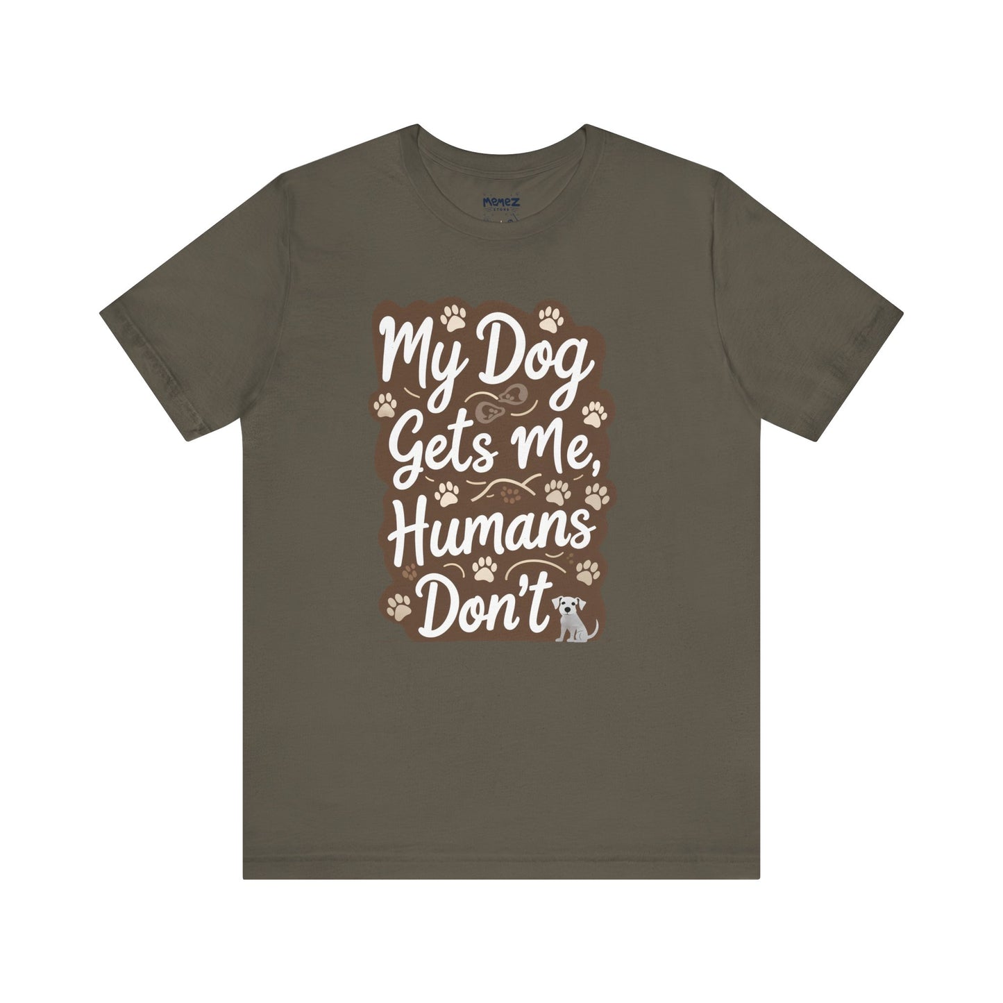 My Dog Gets Me Humans Dont Funny Tee By Memez Store