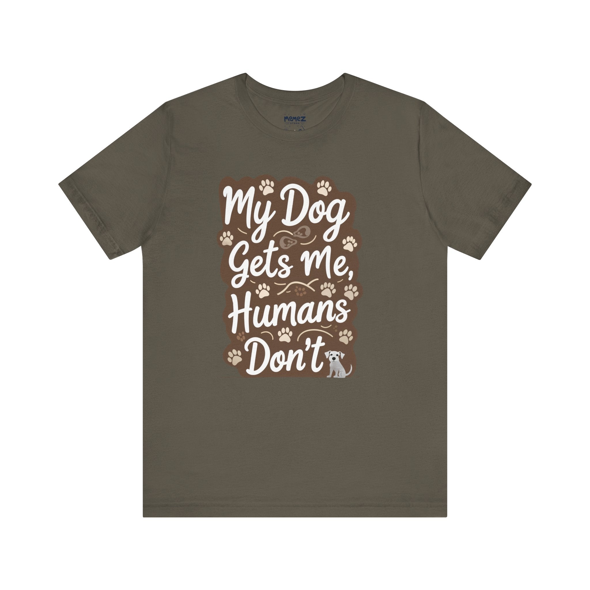 My Dog Gets Me Humans Dont Funny Tee By Memez Store