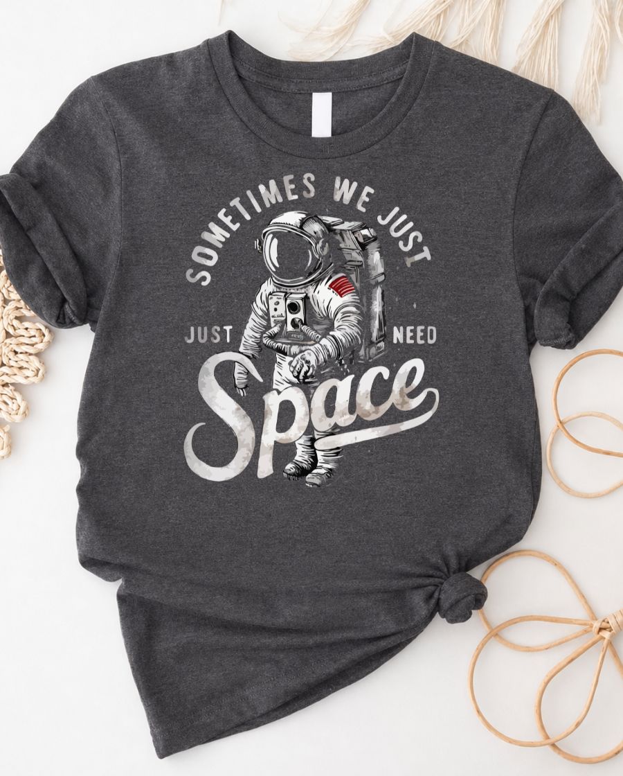 Some Time We need Just Space Astronaut lover's Tee
