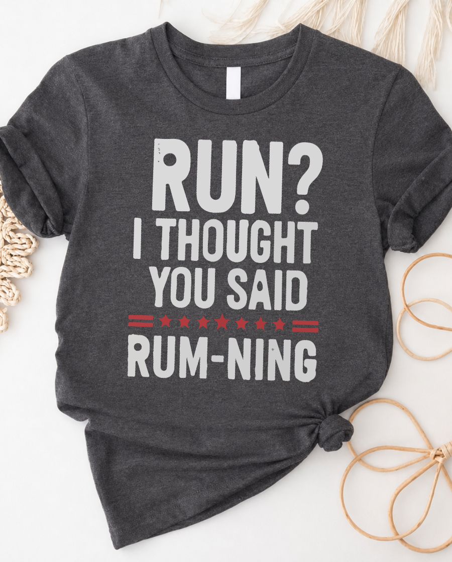 Funny 'Run I Thought You Said Rum' T-Shirt — Running & Drinking Humor Tee