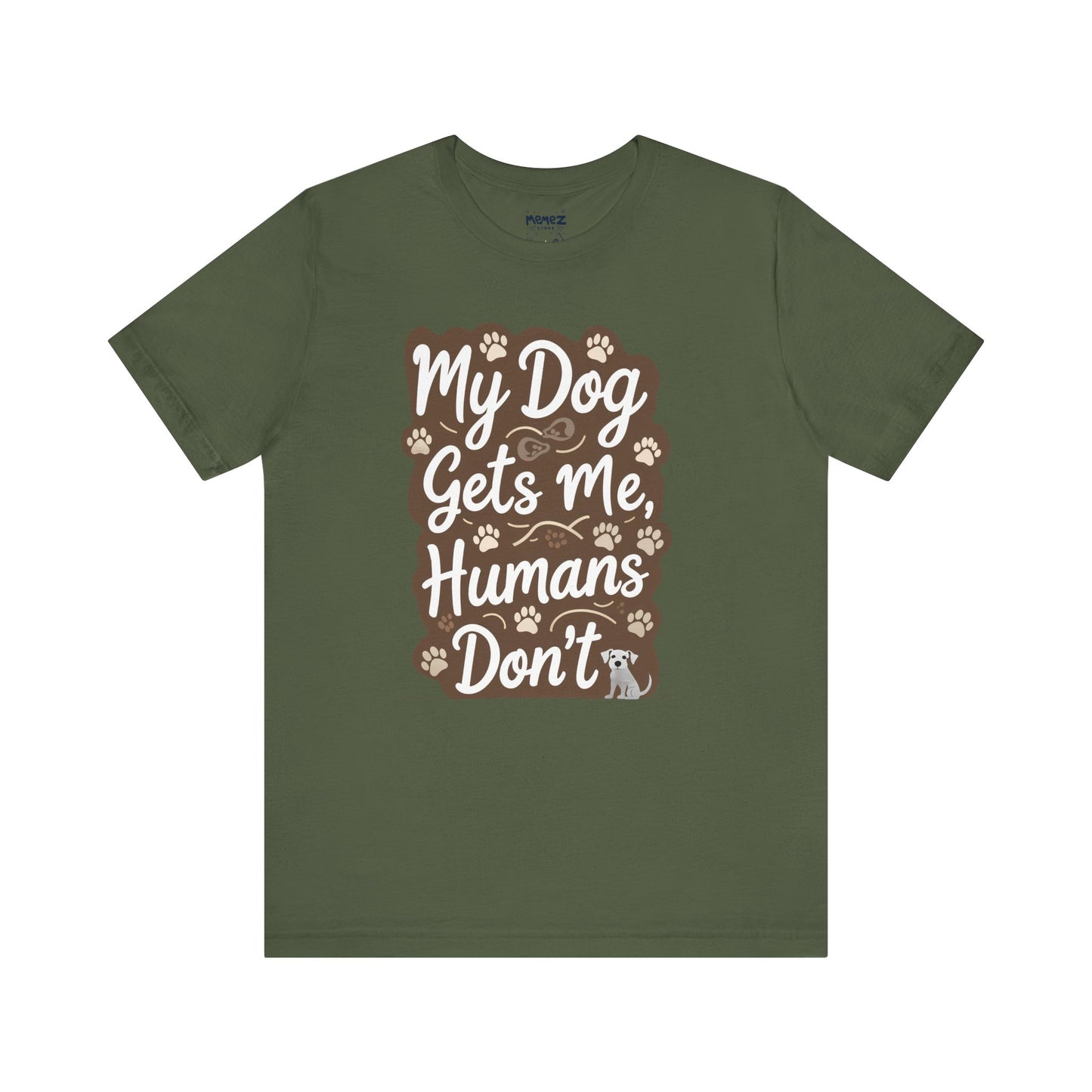 My Dog Gets Me Humans Dont Funny Tee By Memez Store