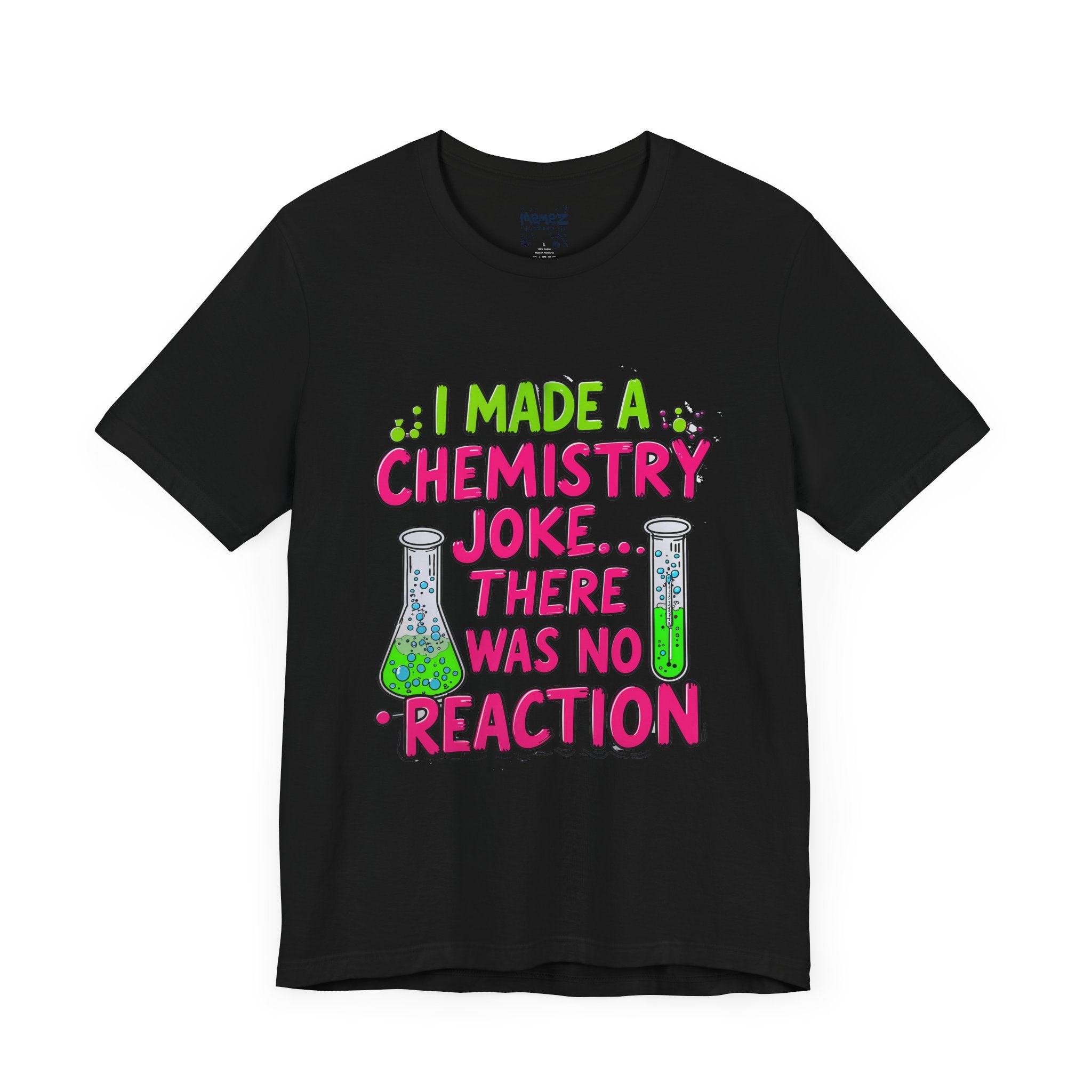 I made chemestry Joke There was no joke Funny Meme Tee By memez store
