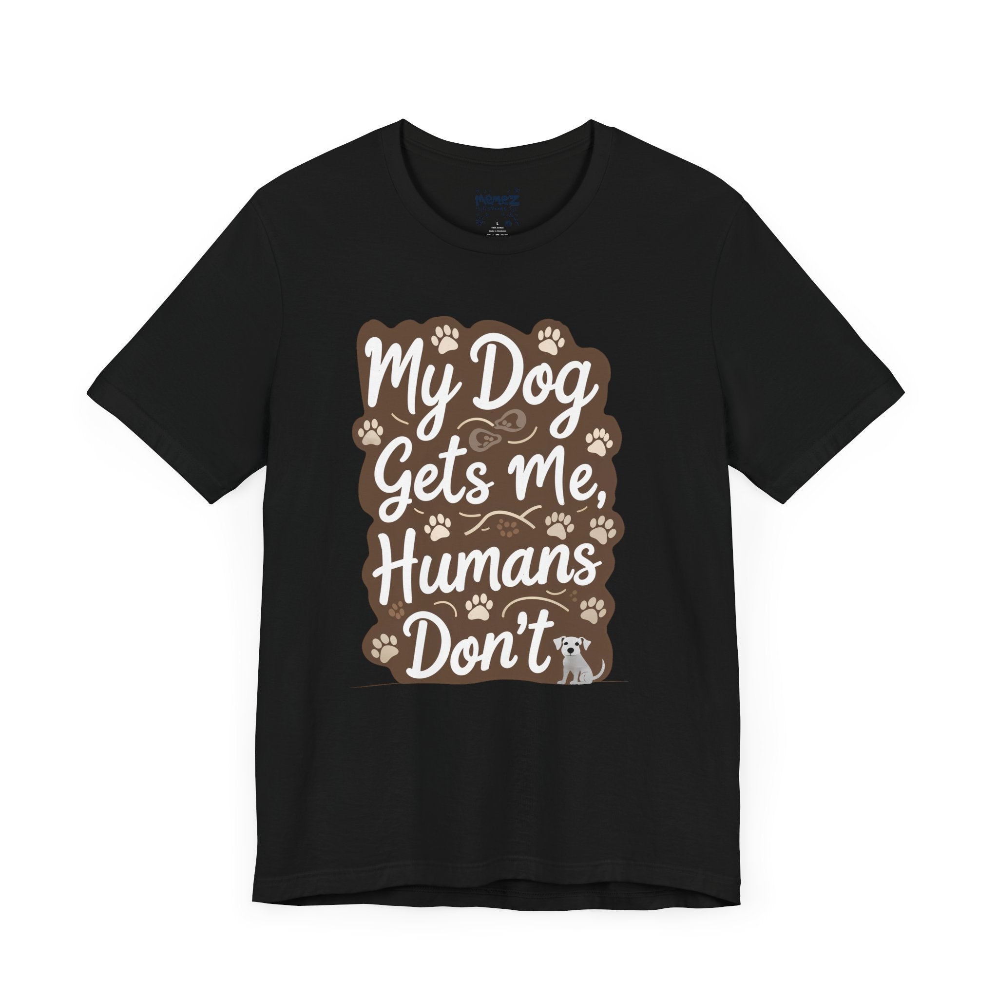 My Dog Gets Me Humans Dont Funny Tee By Memez Store