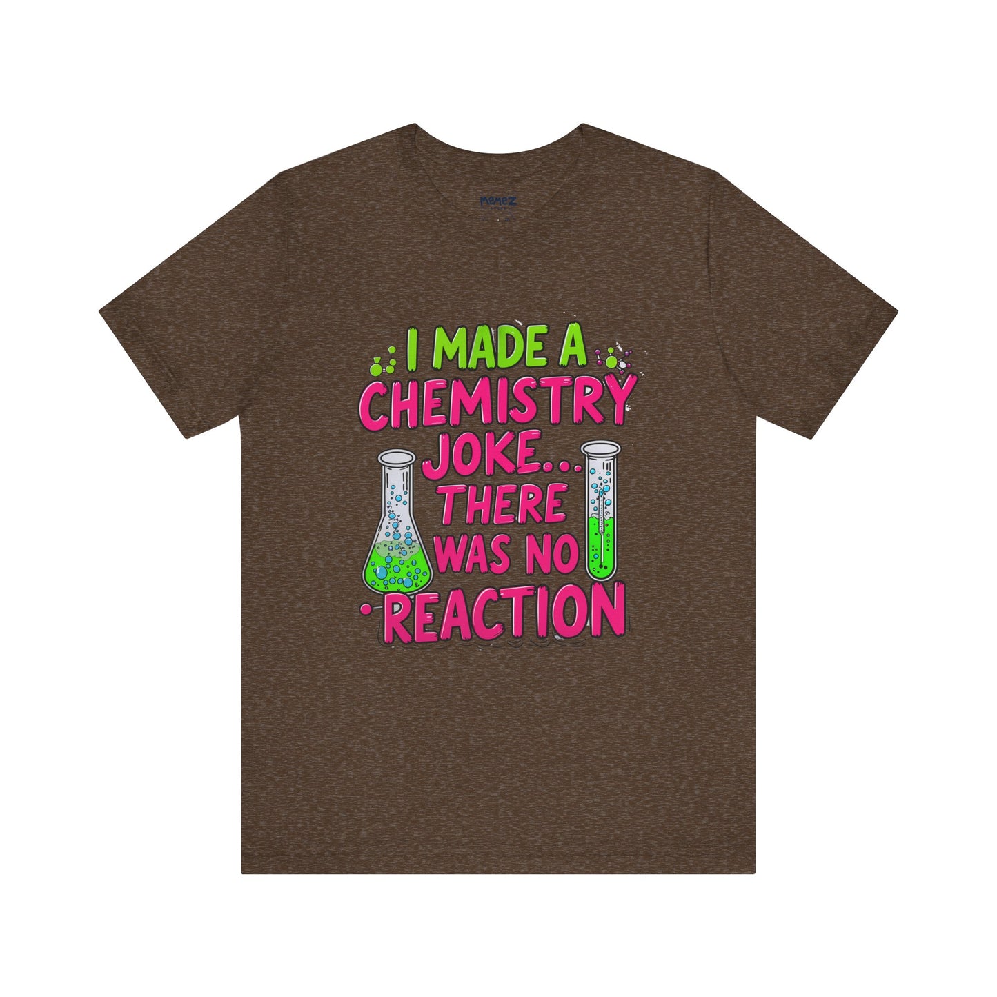 I made chemestry Joke There was no joke Funny Meme Tee By memez store