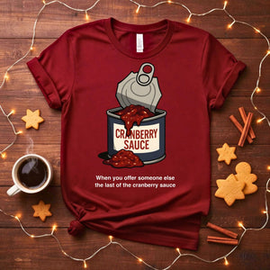 "When You Have The Last Cranberry Sauce" Funny Holiday T-Shirt