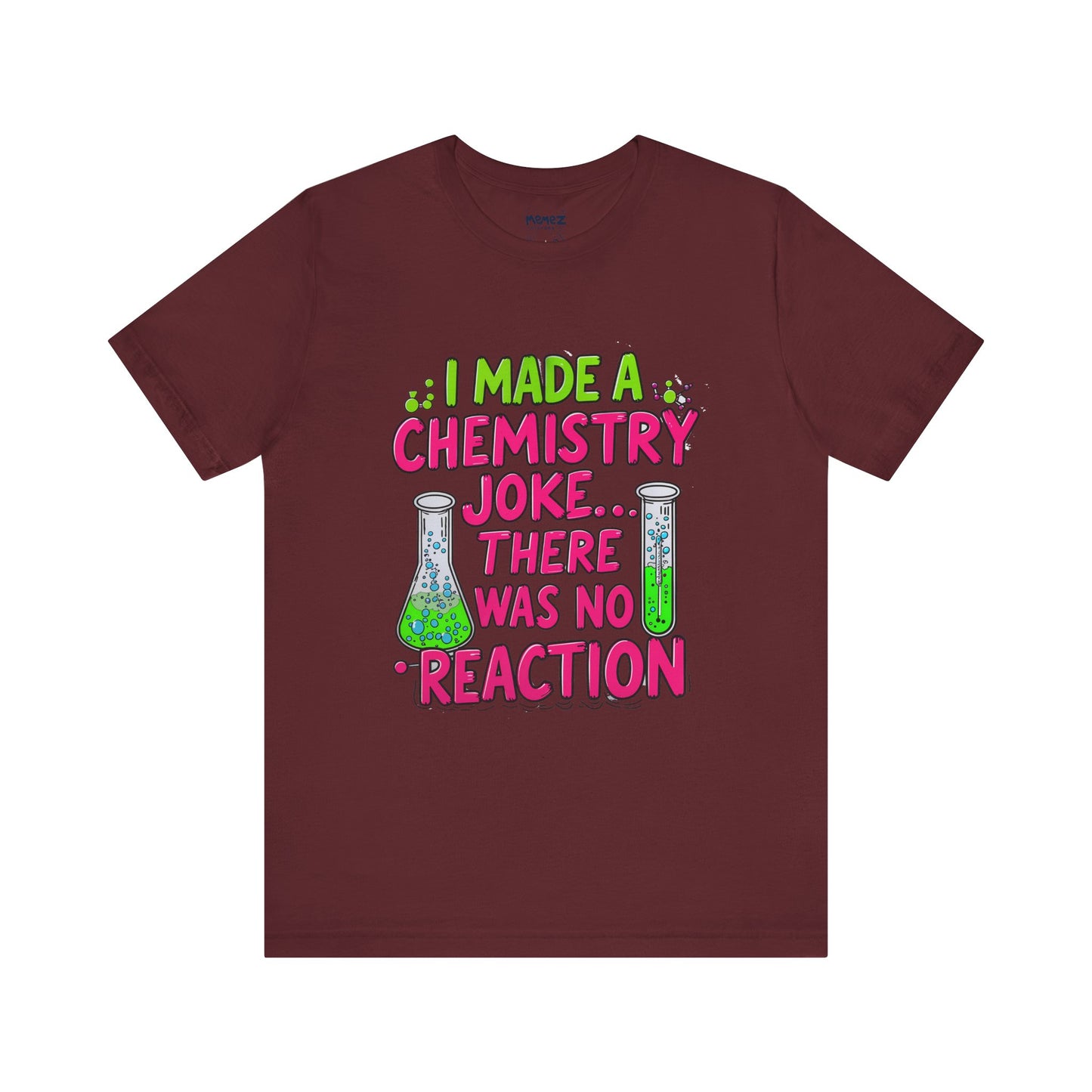 I made chemestry Joke There was no joke Funny Meme Tee By memez store