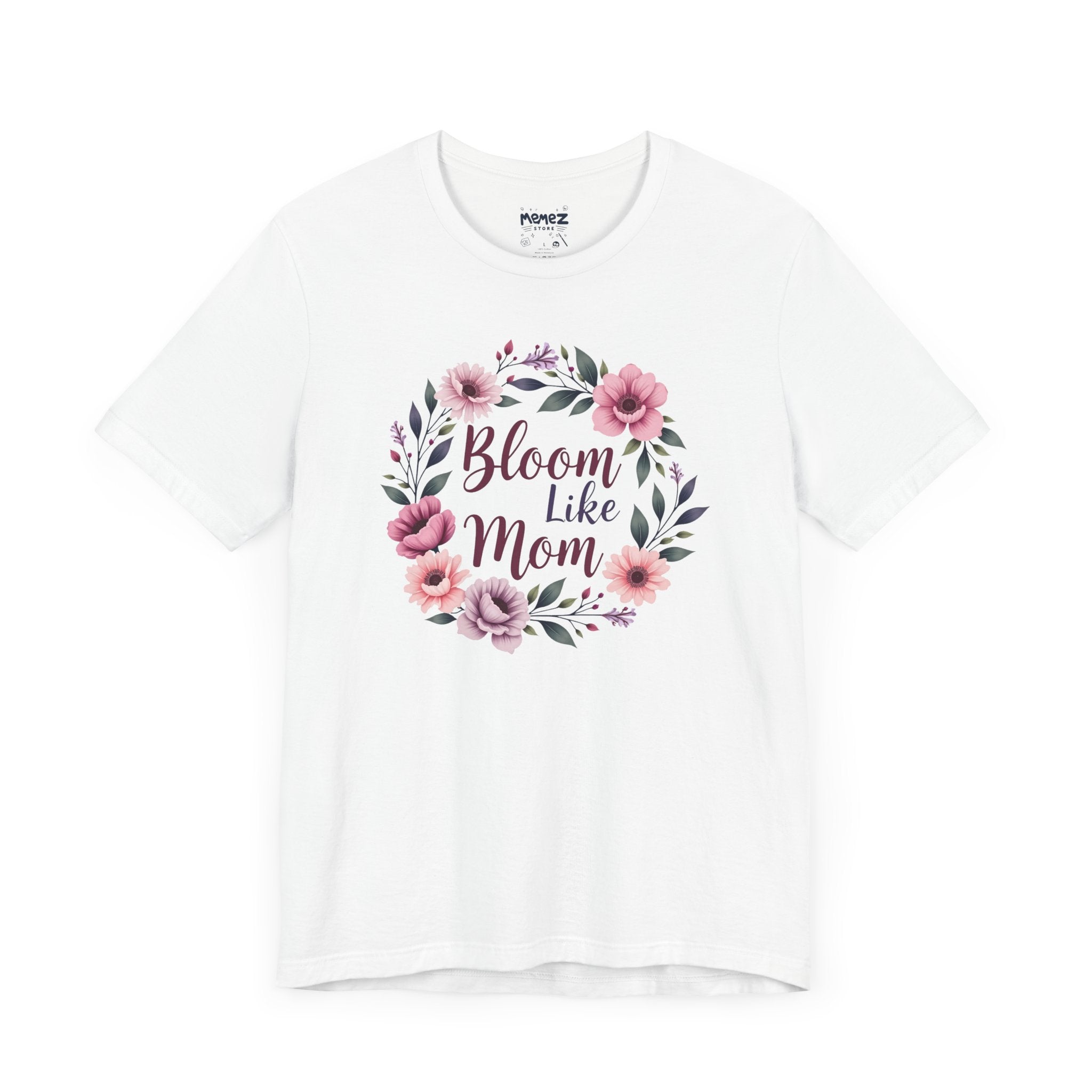 Bloom Like Mom , Unisex Funny and Meme Tee By Memez Store