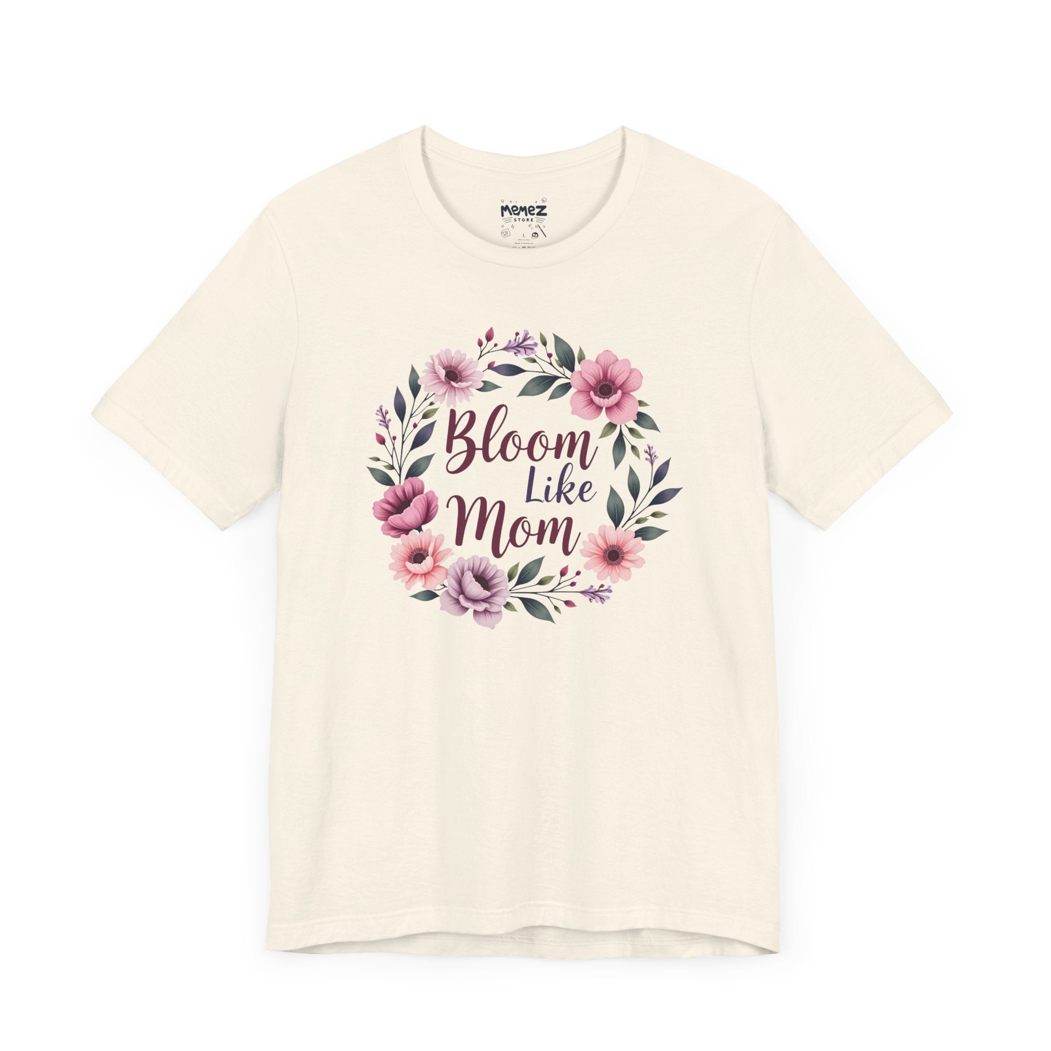 Bloom Like Mom , Unisex Funny and Meme Tee By Memez Store