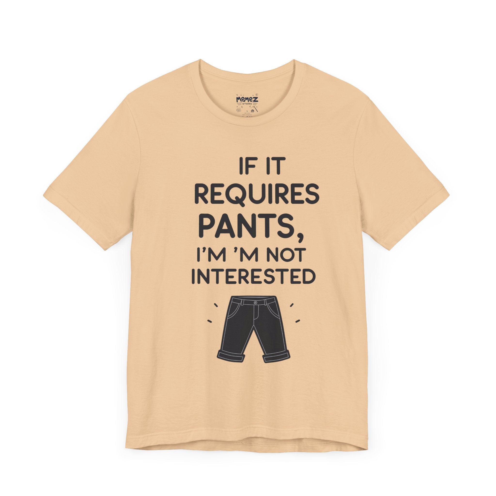Funny Unisex Tee - 'if It Requires Pant, I am Not interested' by memez store