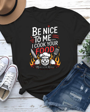 Be nice to me I cook your food funny shirt