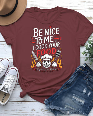 Be nice to me I cook your food funny shirt