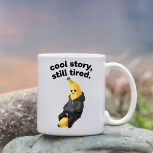 “Cool Story Still Tired mug in 11oz and 15oz sizes