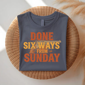 Done Six Ways From Sunday Funny Relatable T-Shirt