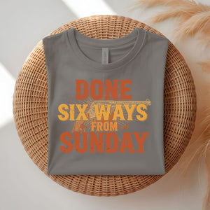 Done Six Ways From Sunday Funny Relatable T-Shirt