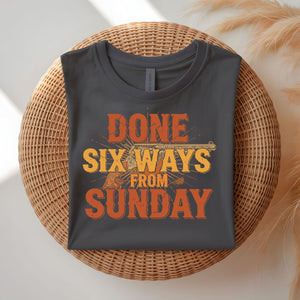 Done Six Ways From Sunday Funny Relatable T-Shirt