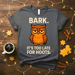 Funny Bark It's Too Late For Hoot Meme T-Shirt