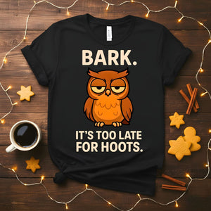 Funny Bark It's Too Late For Hoot Meme T-Shirt