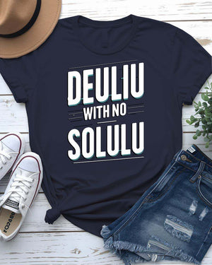 Funny “Deuliu With No Solulu” Typographical Tee – sarcastic unisex meme shirt made-to-order by Memez Store