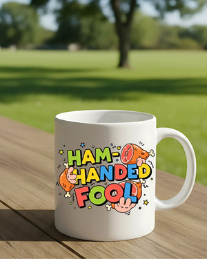 Ham Handed Fool funny ceramic coffee mug gift