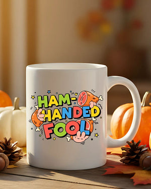 Ham Handed Fool funny ceramic coffee mug gift