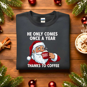 “He Only Comes Once in a Year Christmas Sweatshirt – funny naughty holiday meme sweatshirt for Christmas humor.