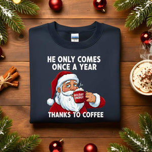“He Only Comes Once in a Year Christmas Sweatshirt – funny naughty holiday meme sweatshirt for Christmas humor.
