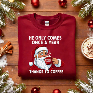 “He Only Comes Once in a Year Christmas Sweatshirt – funny naughty holiday meme sweatshirt for Christmas humor.