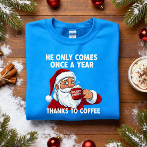 “He Only Comes Once in a Year Christmas Sweatshirt – funny naughty holiday meme sweatshirt for Christmas humor.