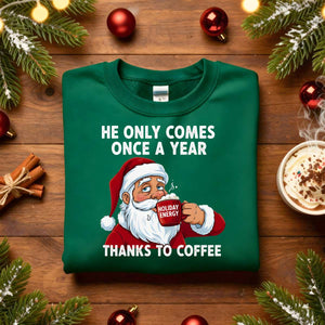 “He Only Comes Once in a Year Christmas Sweatshirt – funny naughty holiday meme sweatshirt for Christmas humor.