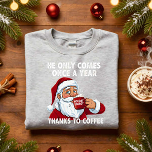 “He Only Comes Once in a Year Christmas Sweatshirt – funny naughty holiday meme sweatshirt for Christmas humor.