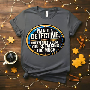 I Am Not Detective Funny Anti Mystery T-Shirt