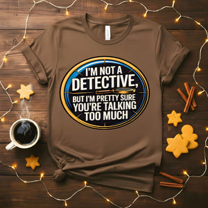 I Am Not Detective Funny Anti Mystery T-Shirt