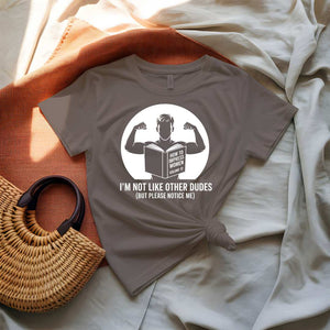 I Am Not Like Other Dudes Funny Meme T-Shirt by Memez Store