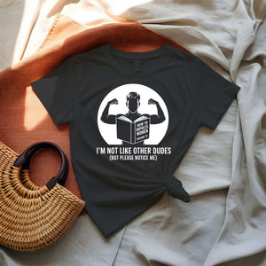 I Am Not Like Other Dudes Funny Meme T-Shirt by Memez Store