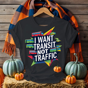 I Want Transit Not Traffic – Urban Planning Political Meme Tee by Memez Store