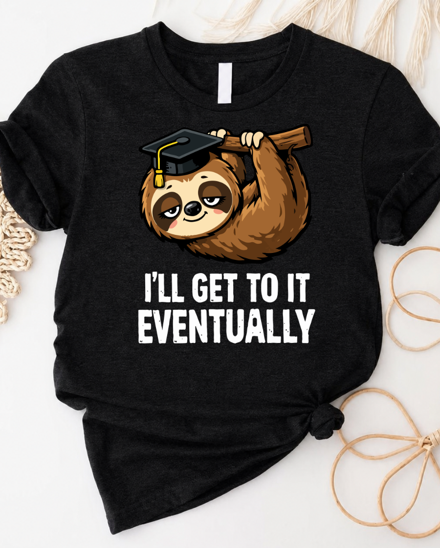 I'll get to it eventually sloth graduation tee with sleepy sloth in cap and gown