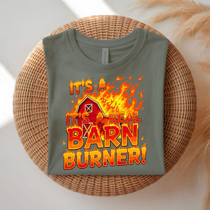 It's a Real Barn Burner Funny Sarcastic T-Shirt