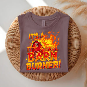It's a Real Barn Burner Funny Sarcastic T-Shirt