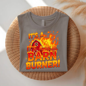 It's a Real Barn Burner Funny Sarcastic T-Shirt