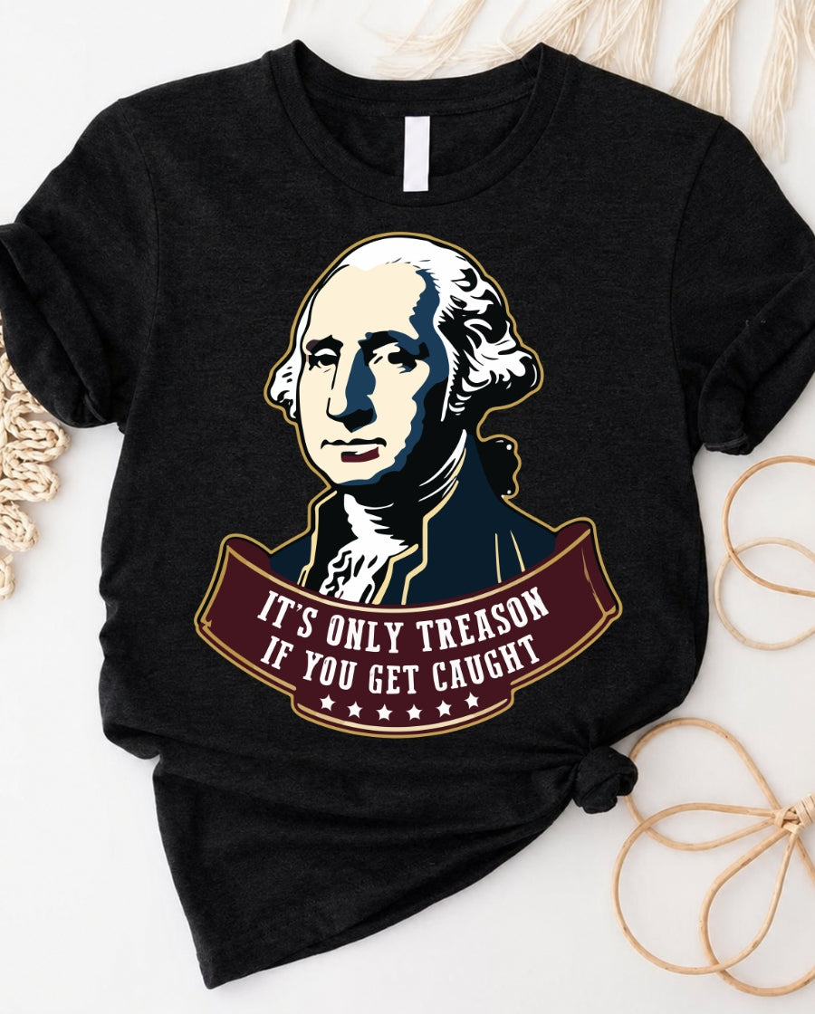 Its only treason graphic tee with bold political statement on soft cotton